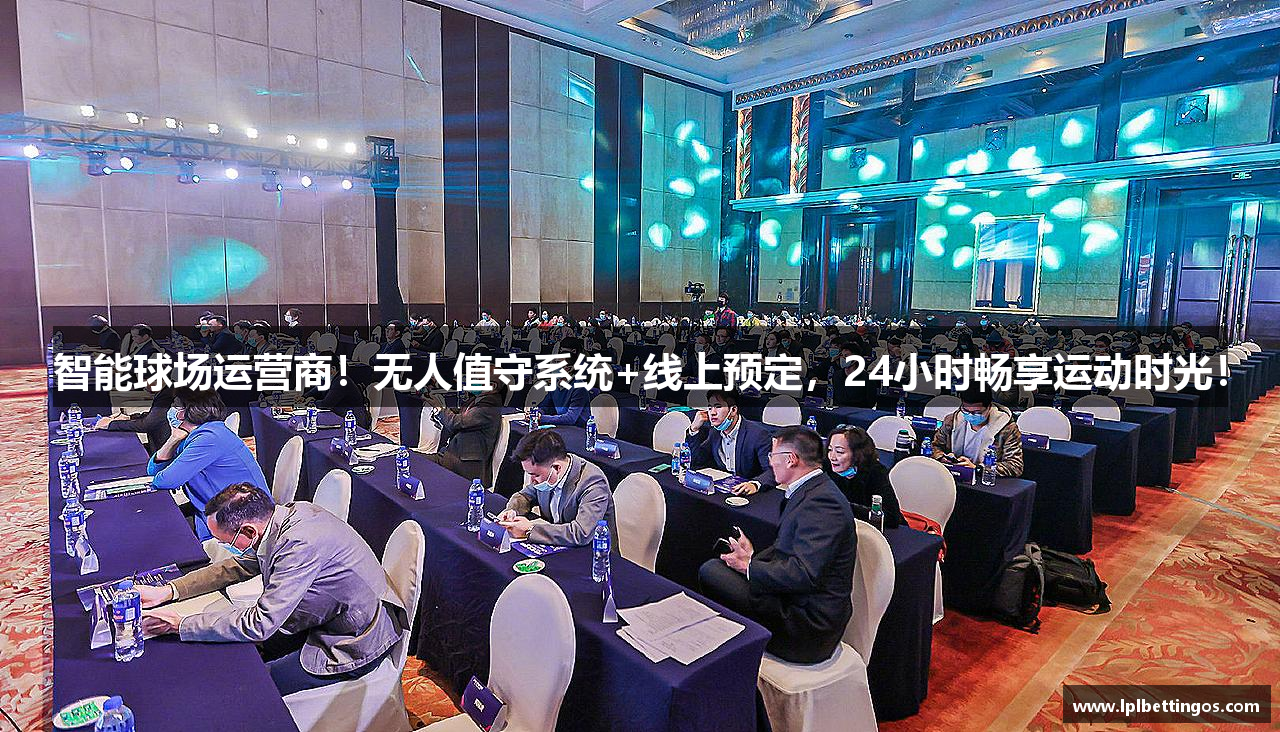 智能球场运营商！无人值守系统+线上预定，24小时畅享运动时光！